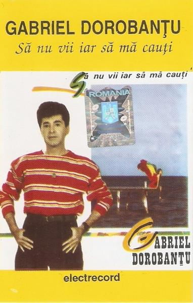 Gabriel Dorobanțu - Să Nu Vii Iar Să Mă Cauți , (Casetă Audio) [1]