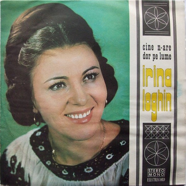 Irina Loghin – Cine N-are Dor Pe Lume, (Disc Vinil) [1]