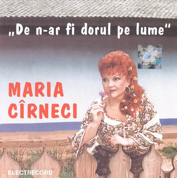 Maria Cîrneci - De N-ar Fi Dorul Pe Lume [1]