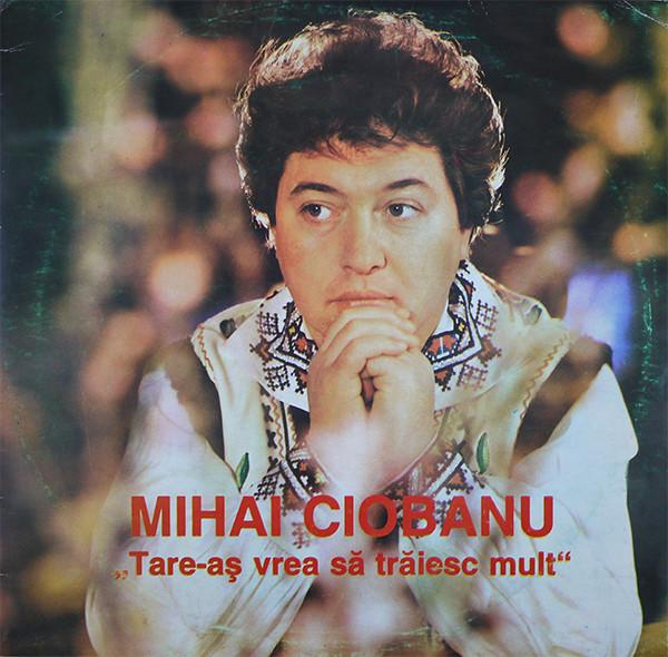 Mihai Ciobanu - Tare-aș Vrea Să Trăiesc Mult [1]