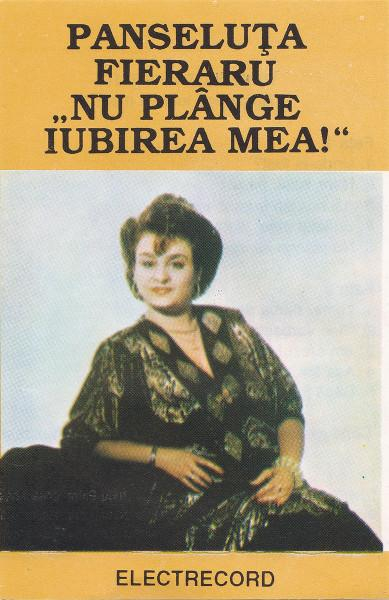 Panseluța Fieraru - Nu Plânge Iubirea Mea! , (Casetă Audio) [1]