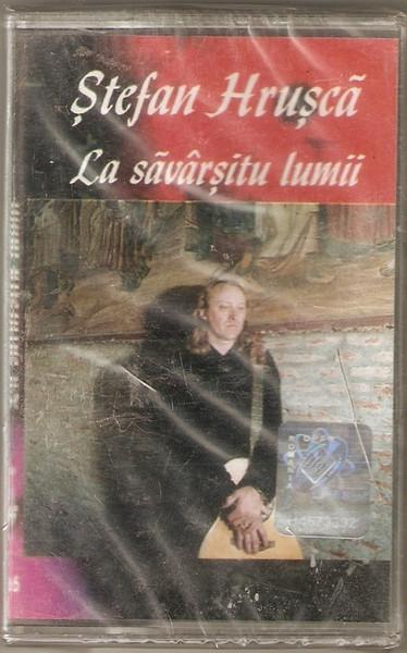 Ștefan Hrușcă - La Săvârșitu Lumii, (Casetă Audio) [1]