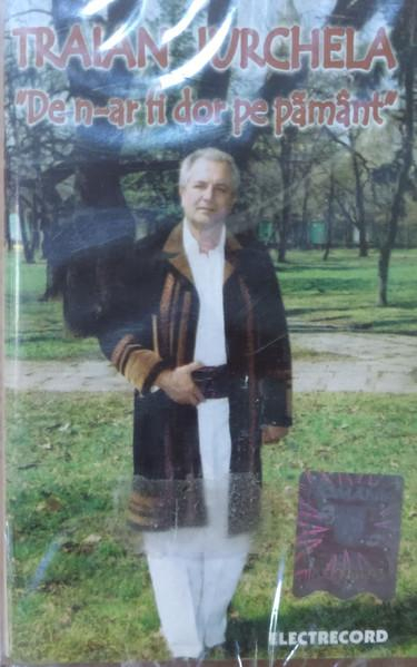 Traian Jurchela - De N-ar Fi Dor Pe Pământ (Cântări Bătrâne Din Banat) (Caseta Audio) [1]