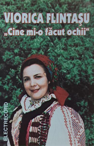 Viorica Flintașu - Cine Mi-o Făcut Ochii (Caseta Audio) [1]