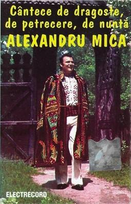 Casete audio - Alexandru Mica - Cântece De Dragoste, De Petrecere, De Nuntă , (Casetă Audio)