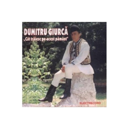 Cd-uri - DUMITRU GIURCA - CAT TRAIESC PE-ACEST PAMANT (CD)
