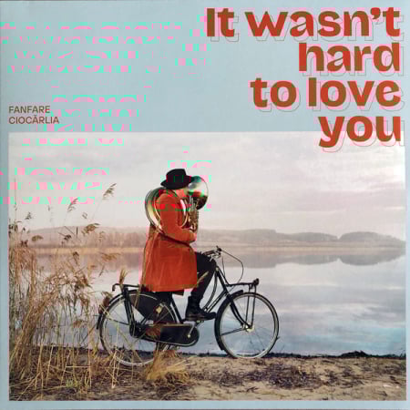 Discuri vinil noi - Fanfare Ciocărlia - It Wasn't Hard To Love You (Disc Vinil)