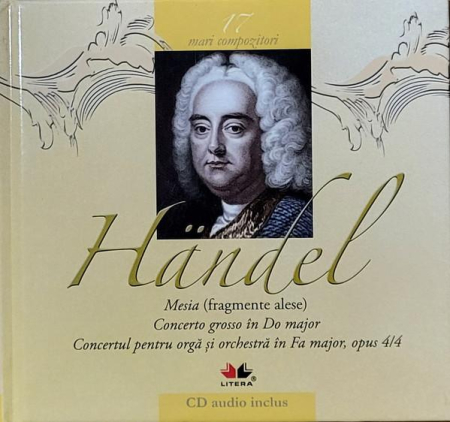 Muzica Clasica - Georg Friedrich Händel - Mesia (Fragmente Alese) / Concerto Grosso În Do Major / Concertul Pentru Orgă Și Orchestră În Fa Major, Opus 4/4