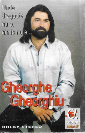Casete audio - Gheorghe Gheorghiu - Unde Dragoste Nu E, Nimic Nu E... , (Casetă Audio)
