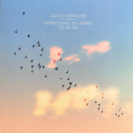 Discuri vinil noi - GoGo Penguin – Everything Is Going To Be OK