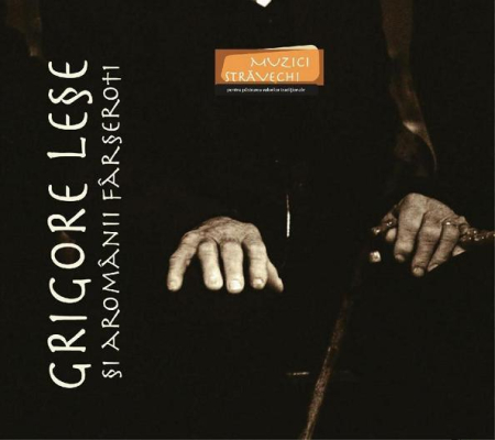 Muzică Populară/Lăutarească - Grigore Leșe - Grigore Leșe Și Aromânii Fârseroti