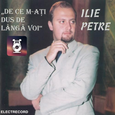 Cd-uri - ILIE PETRE - DE CE M-ATI DUS DE LANGA VOI (CD)