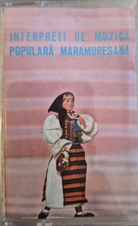 Casete audio - Interpreti de muzica populara Maramuresana (CASETA)