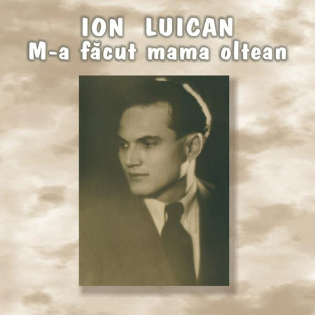 Muzică Populară/Lăutarească - Ion Luican - M-a Făcut Mama Oltean, (CD)