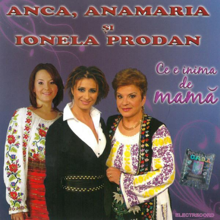 Muzică Populară/Lăutarească - Ionela Prodan,Anca,Anamaria - Ce E Inima De Mamă, (CD)