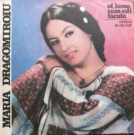 Discuri vinil - Maria Dragomiroiu – Of, Lume, Cum Ești Făcută – Cîntece De Dor Și Of (VINIL)