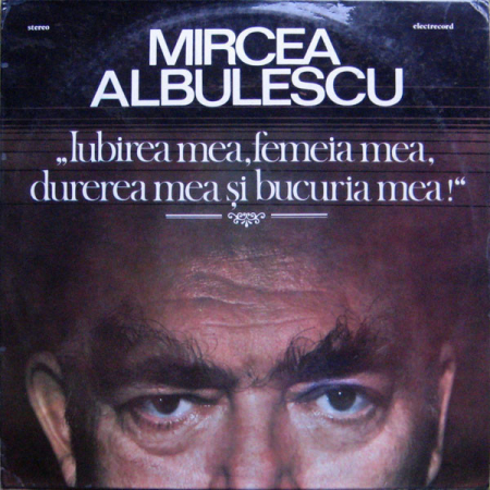Discuri vinil - Mircea Albulescu – „Iubirea Mea, Femeia Mea, Durerea Mea Și Bucuria Mea !” (VINIL)