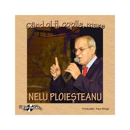 Muzică Populară/Lăutarească - Nelu Ploiesteanu - Cand Oi Fi, Copile, Mare (CD)