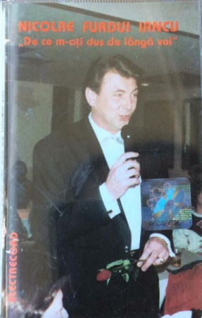 Casete audio - Nicolae Furdui Iancu - De Ce M-ați Dus De Lângă Voi, (Casetă Audio)