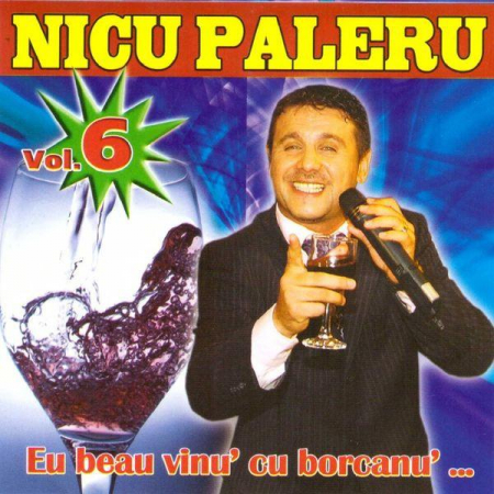 Cd-uri - Nicu Paleru - (Vol. 6) Eu Beau Vinu' Cu Borcanu' ..., (CD)