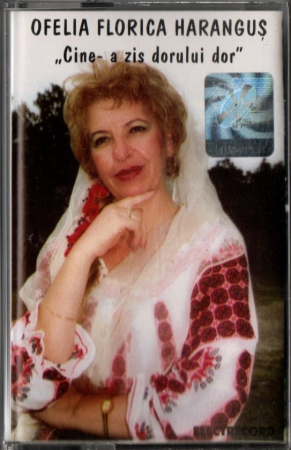 Casete audio - Ofelia Florica Harangus - Cine-a zis dorului dor (CASETA)