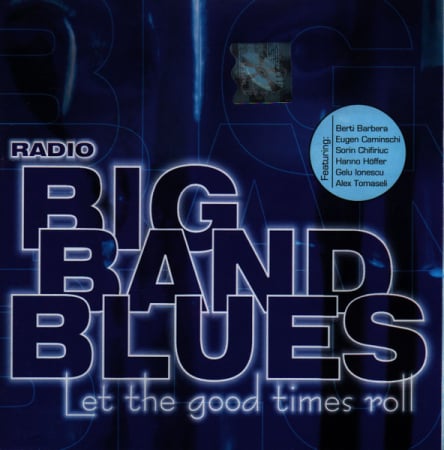 Cd-uri - Radio Big Band Blues Featuring: Berti Barbera, Sorin Chifiriuc, Hanno Höffer, Gelu Ionescu, Alex Tomaselli – Let The Good Times Roll (CD)