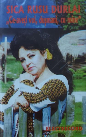 Muzică Populară/Lăutarească - Sica Rusu Durlai - Ce-aveți Voi, Dușmani, Cu Mine (Caseta Audio)