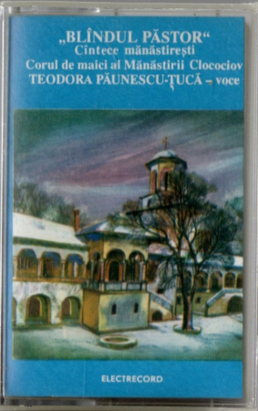 Casete audio - Teodora Paunescu-Tuca - Corul de Maici al Manastirii Clocociov - Blindul Pastor (Caseta Audio)
