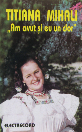 Casete audio - Titiana Mihali - Am Avut Şi Eu Un Dor , (Casetă Audio)