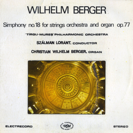 Discuri vinil - Wilhelm Berger - "Tîrgu-Mureș" Philharmonic Orchestra* , Conductor Szálman Loránt* , Organ Christian Wilhelm Berger – Symphony No. 18 For Strings Orchestra And Organ, Op. 77 = Simfonia Nr. 18 Pentru O