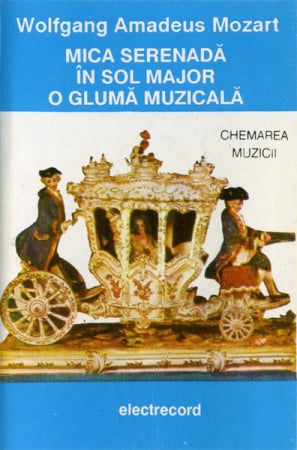 Casete audio - Wolfgang Amadeus Mozart – Mica Serenadă În Sol Major / O Glumă Muzicală (CASETA)