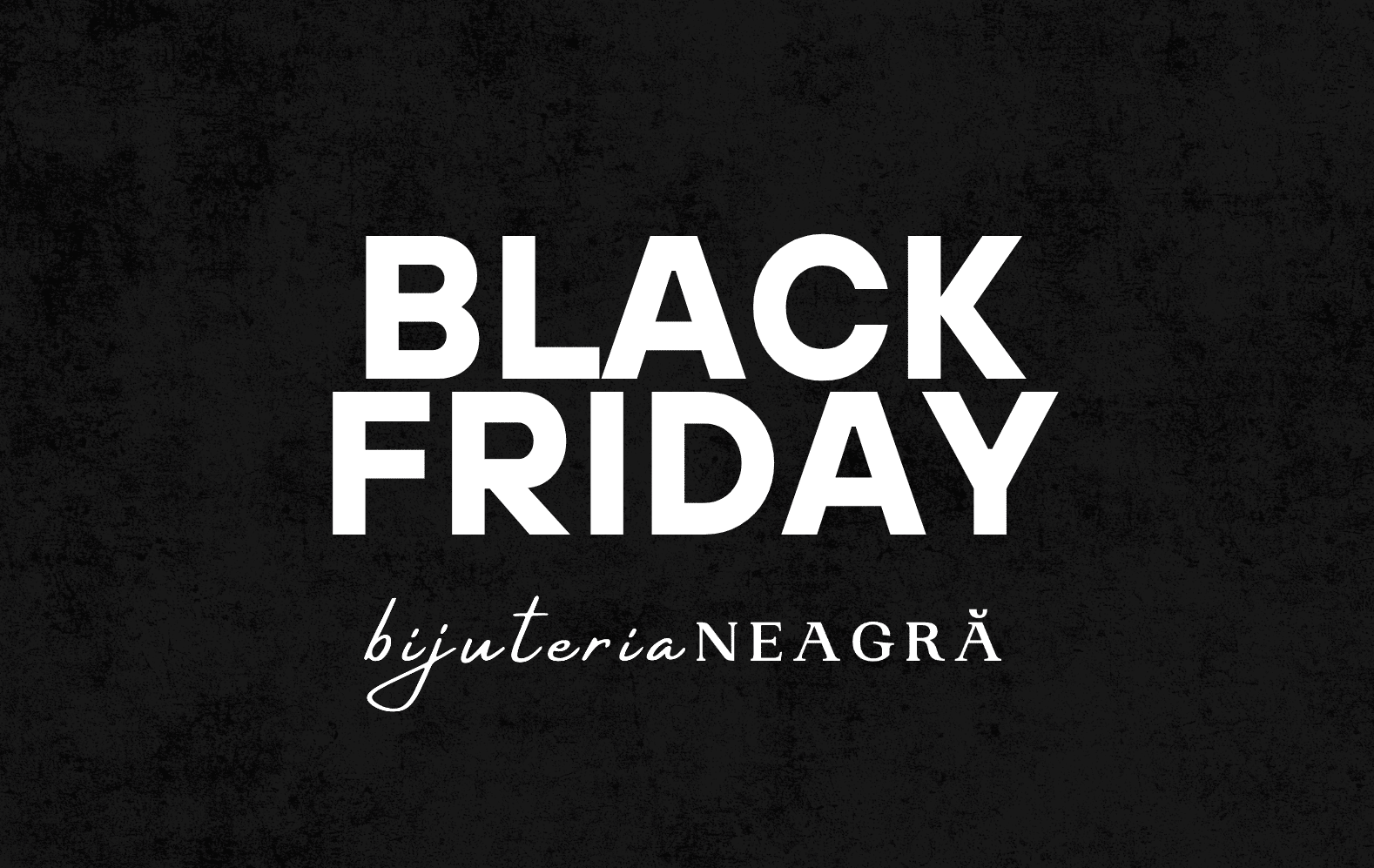 Black Friday la BIJUTERIA NEAGRĂ: bijuterii pentru stilul tău, cu reduceri de până la 60%