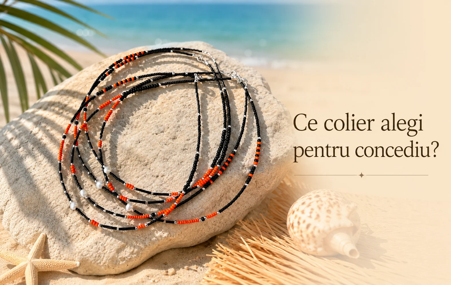 Ce colier alegi pentru concediu? Ghid pentru ținutele tale de vacanță