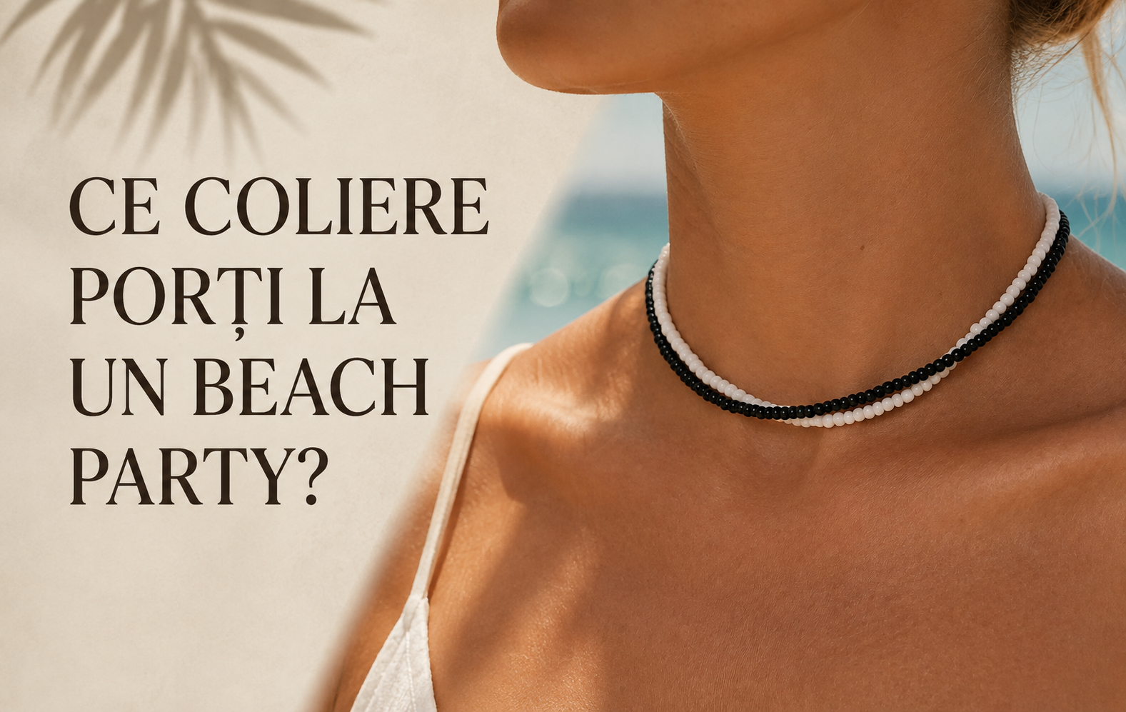 Ce coliere porți la un beach party? Ghid complet pentru un look de vară echilibrat și elegant