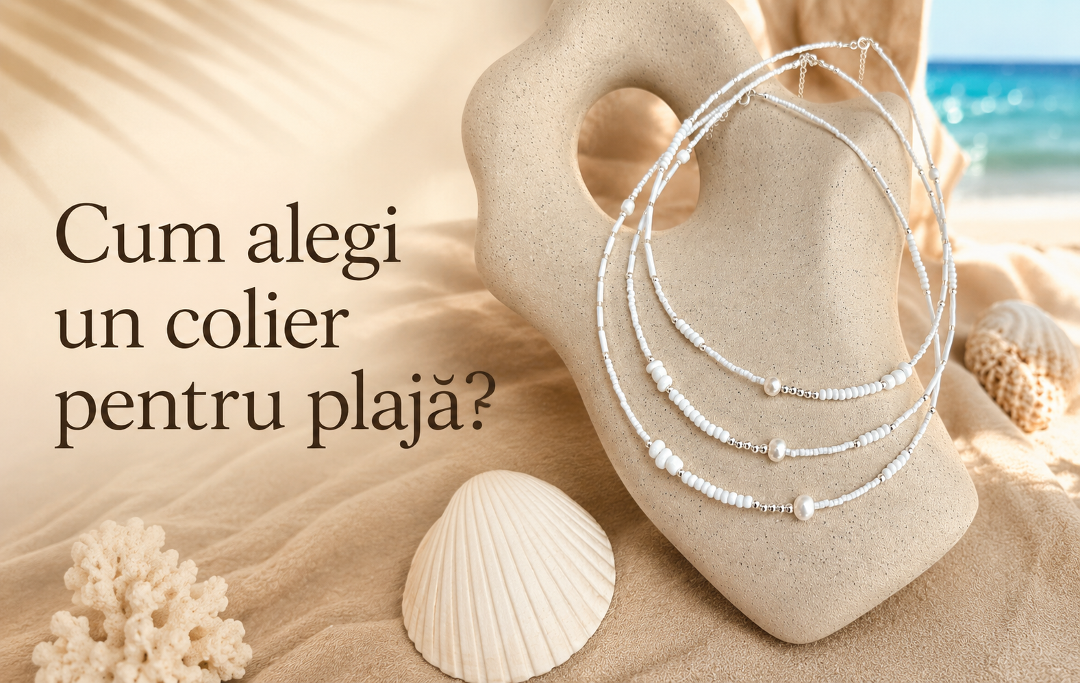 Cum alegi un colier pentru plajă? Ghid complet pentru confort, stil și rezistență