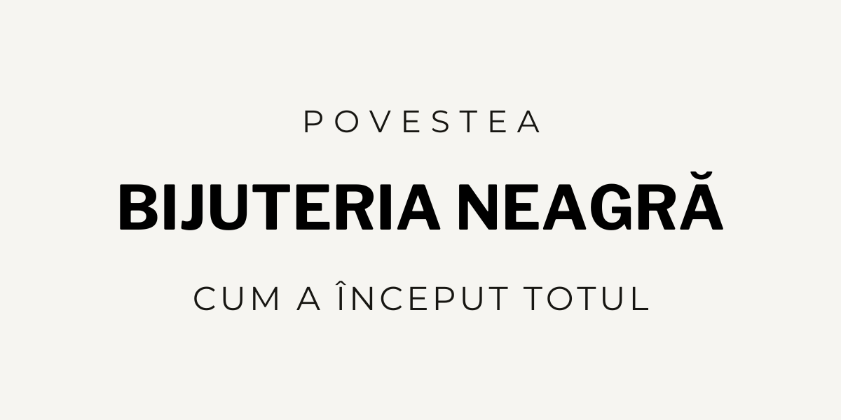 Povestea Bijuteria Neagră: Cum a început totul
