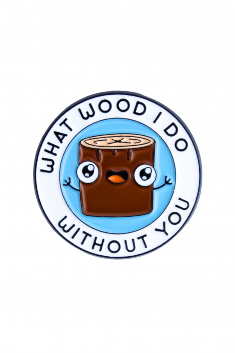 Pin Metalic What Wood I Do Without You [1]