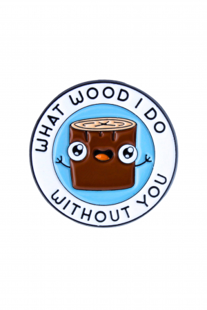 PINURI - Pin Metalic What Wood I Do Without You