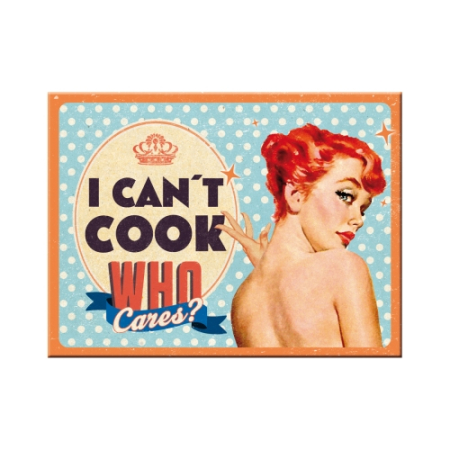 MAGNETI - Magnet 6x8 cm I Can't Cook Who Cares? - Nu stiu sa gatesc - cui ii pasa?