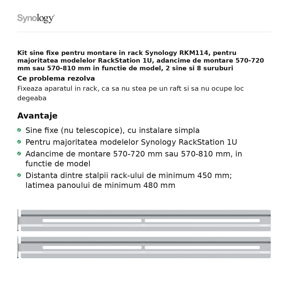 Kit sine fixe pentru montare in rack Synology RKM114, pentru majoritatea modelelor RackStation 1U, adancime de montare 570-720 mm sau 570-810 mm in functie de model, 2 sine si 8 suruburi [2]