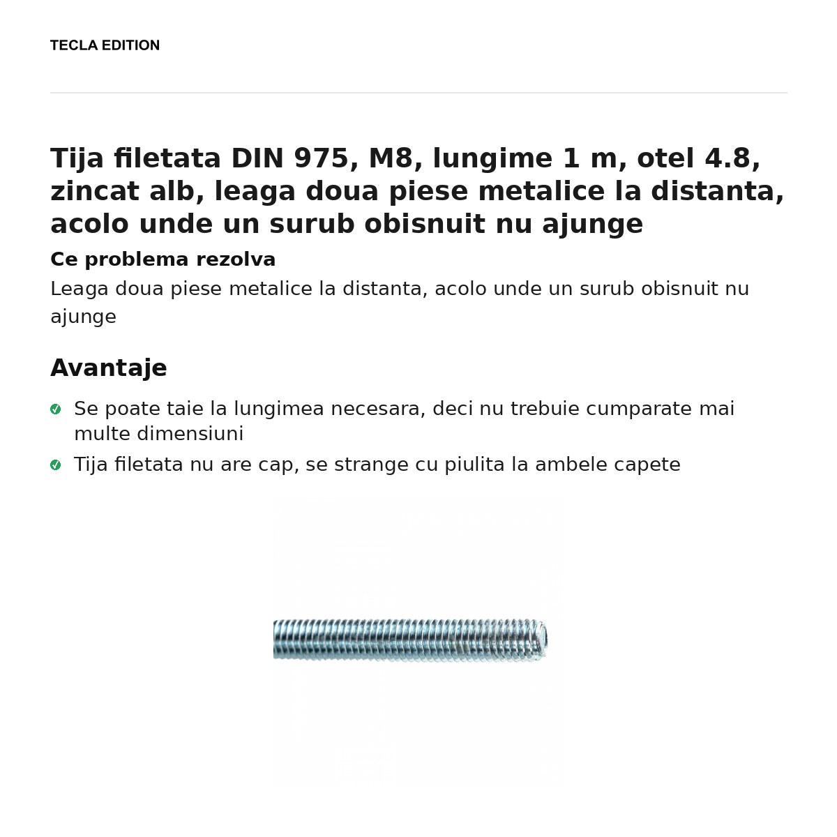 Tija filetata DIN 975, M8, lungime 1 m, otel 4.8, zincat alb, leaga doua piese metalice la distanta, acolo unde un surub obisnuit nu ajunge [2]