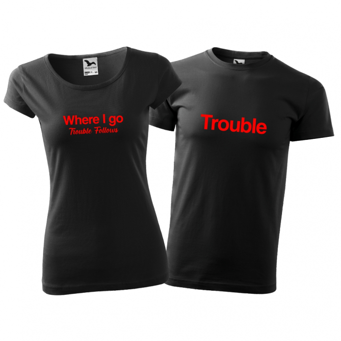 Tricouri cuplu - TROUBLE / WHERE I GO TROUBLE FOLLOWS [2]