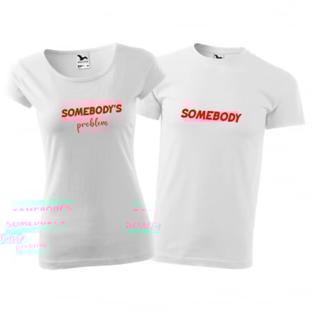 Cupluri - Tricouri cuplu - SOMEBODY PROBLEM / SOMEBODY