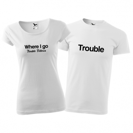 Tricouri cuplu - TROUBLE / WHERE I GO TROUBLE FOLLOWS [3]
