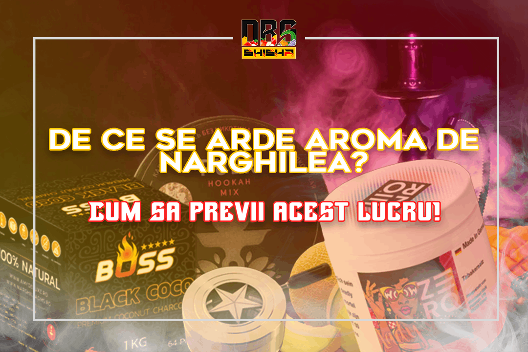 De ce se arde aroma de narghilea? Cum sa previi acest lucru.