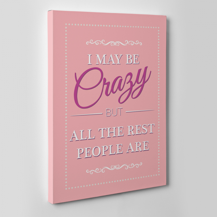 Tablou canvas motivational, I may be Crazy [2]