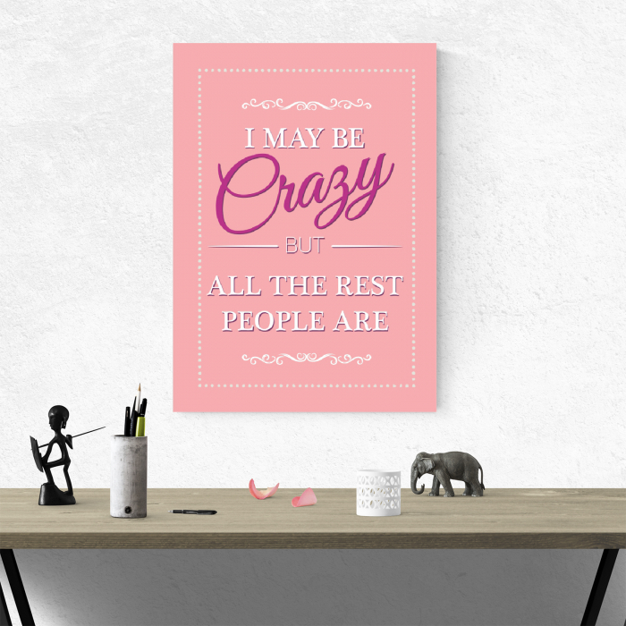 Tablou canvas motivational, I may be Crazy [4]