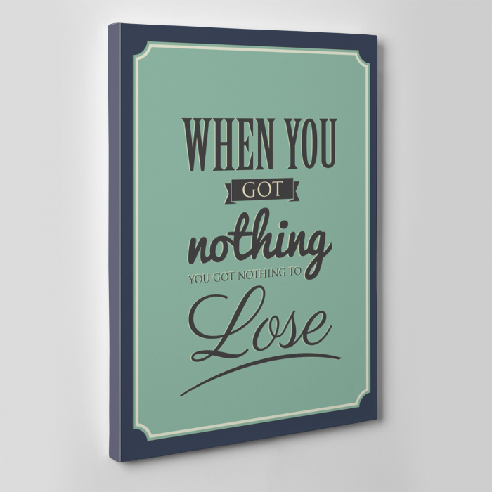 Tablou canvas motivational, When you got nothing [2]