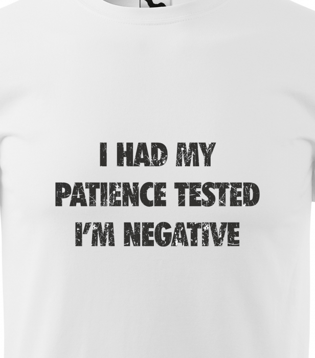 Tricou alb/negru cu mesaj, I Had My Patience Tested. Im Negative [2]