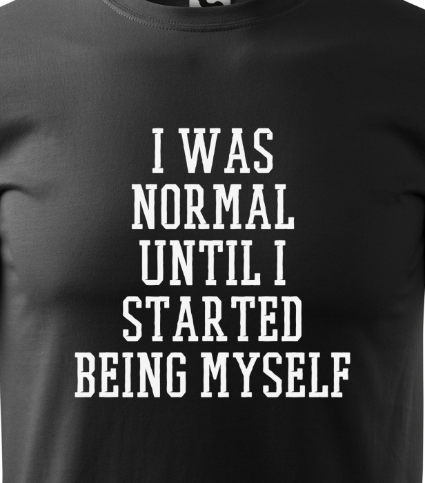 Tricou alb/negru cu mesaj, I Was Normal Until i Started Being Myself [2]